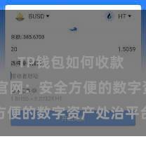 TP钱包如何收款 TP钱包官网：安全方便的数字资产处治平台