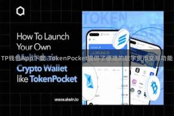 TP钱包App下载  TokenPocket提供了便捷的数字货币交易功能