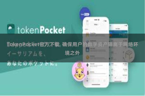 TokenPocket官方下载  确保用户的数字资产隔离于网络环境之外
