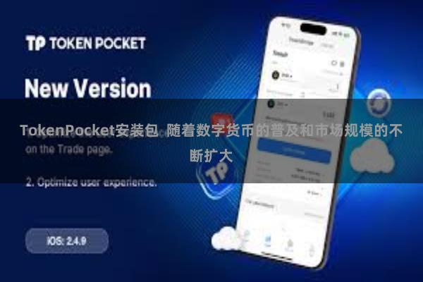 TokenPocket安装包  随着数字货币的普及和市场规模的不断扩大
