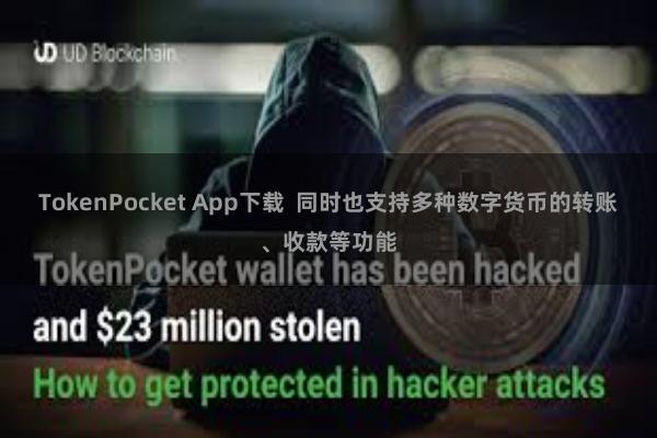 TokenPocket App下载  同时也支持多种数字货币的转账、收款等功能