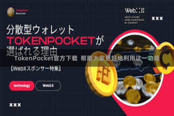 TokenPocket官方下载  帮助大家更好地利用这一功能
