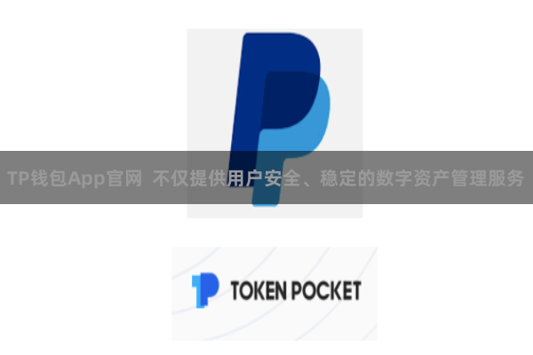 TP钱包App官网  不仅提供用户安全、稳定的数字资产管理服务